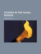 Studies in the Facial Region di Harrison Allen edito da Rarebooksclub.com