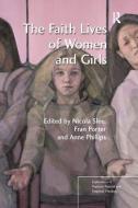 The Faith Lives of Women and Girls di Nicola Slee, Fran Porter edito da Taylor & Francis Ltd