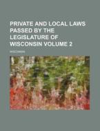 Private and Local Laws Passed by the Legislature of Wisconsin Volume 2 di Wisconsin edito da Rarebooksclub.com