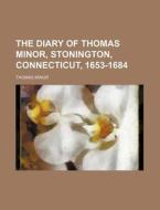 The Diary Of Thomas Minor, Stonington, C di Thomas Minor edito da Rarebooksclub.com