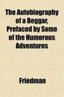 The Autobiography Of A Beggar, Prefaced di Andrew Friedman edito da General Books