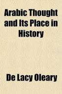 Arabic Thought and Its Place in History di De Lacy Oleary edito da Rarebooksclub.com