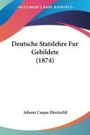Deutsche Statslehre Fur Gebildete (1874) di Johann Caspar Bluntschli edito da Kessinger Publishing