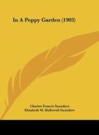 In a Poppy Garden (1903) di Charles Francis Saunders edito da Kessinger Publishing