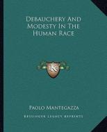 Debauchery and Modesty in the Human Race di Paolo Mantegazza edito da Kessinger Publishing