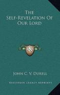 The Self-Revelation of Our Lord di John C. V. Durell edito da Kessinger Publishing