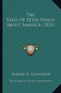 The Tales of Peter Parley about America (1831) the Tales of Peter Parley about America (1831) di Samuel G. Goodrich edito da Kessinger Publishing