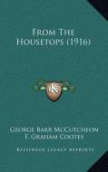 From the Housetops (1916) di George Barr McCutcheon edito da Kessinger Publishing