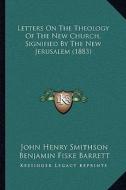Letters on the Theology of the New Church, Signified by the New Jerusalem (1883) di John Henry Smithson edito da Kessinger Publishing