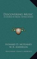 Discovering Music: A Course in Music Appreciation di Howard D. McKinney, W. R. Anderson edito da Kessinger Publishing