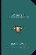 Liverdun: Notice Historique (1842) di Henri Lepage edito da Kessinger Publishing