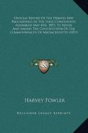 Official Report of the Debates and Proceedings in the State Convention, Assembled May 4th, 1853, to Revise and Amend the Constitution of the Commonwea di Harvey Fowler edito da Kessinger Publishing