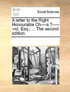 A Letter To The Right Honourable Ch----s T------nd, Esq.; ... The Second Edition. di Multiple Contributors edito da Gale Ecco, Print Editions