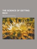 The Science Of Getting Rich di Wallace Delois Wattles edito da Theclassics.us