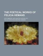 The Poetical Works of Felicia Hemans; With Memoir, Explanatory Notes, Etc di Felicia Dorothea Browne Hemans edito da Rarebooksclub.com