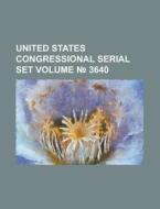 United States Congressional Serial Set Volume 3640 di Anonymous edito da Rarebooksclub.com