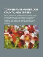 Townships In Hunterdon County, New Jerse di Source Wikipedia edito da Books LLC, Wiki Series