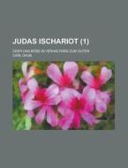 Judas Ischariot (1); Oder Das Bose In Verhaltniss Zum Guten di Carl Daub edito da General Books Llc