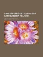 Shakespeare's Stellung Zur Katholischen Religion di Johann Michael Raich edito da General Books Llc