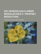 Die Genesis Nach Ihrer Moralischen U. Prophet. Bedeutung di Heinrich Wilhelm Josias Thiersch edito da General Books Llc
