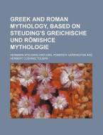 Greek And Roman Mythology, Based On Steuding's Greichische Und Romishce Mythologie di Hermann Steuding edito da General Books Llc