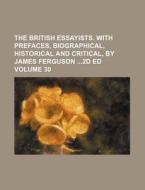 The British Essayists. with Prefaces, Biographical, Historical and Critical, by James Ferguson 2D Ed Volume 30 di Books Group edito da Rarebooksclub.com