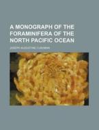 A Monograph of the Foraminifera of the North Pacific Ocean di Joseph Augustine Cushman edito da Rarebooksclub.com