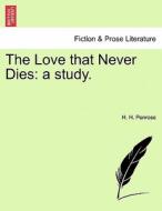 The Love that Never Dies: a study. di H. H. Penrose edito da British Library, Historical Print Editions