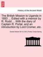 The British Mission to Uganda in 1893 ... Edited with a memoir by R. Rodd ... With the diary of Captain R. Portal, and a di Gerald Herbert Sir K. C. M. G. Portal, Evelyn Baring edito da British Library, Historical Print Editions