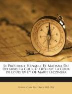 Le President Henault Et Madame Du Deffand. La Cour Du Regent, La Cour de Louis XV Et de Marie Leczinska edito da Nabu Press