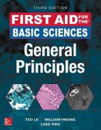 First Aid for the Basic Sciences: General Principles, Third Edition di Tao Le, William Hwang, Luke Pike edito da McGraw-Hill Education