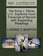 Yee Kong V. Sibray U.s. Supreme Court Transcript Of Record With Supporting Pleadings di Lowrie C Barton edito da Gale, U.s. Supreme Court Records