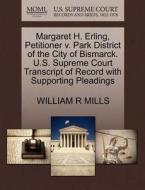 Margaret H. Erling, Petitioner V. Park District Of The City Of Bismarck. U.s. Supreme Court Transcript Of Record With Supporting Pleadings di William R Mills edito da Gale, U.s. Supreme Court Records