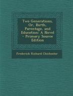 Two Generations, Or, Birth, Parentage, and Education di Frederick Richard Chichester edito da Nabu Press