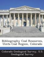 Bibliography Coal Resources, Uinta Coal Region, Colorado edito da Bibliogov