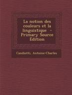 La Notion Des Couleurs Et La Linguistique di Candiotti Antoine-Charles edito da Nabu Press