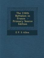 The 116th Battalion in France di E. P. S. Allen edito da Nabu Press