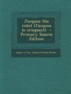 Jacquou the Rebel (Jacquou Le Croquant) - Primary Source Edition di Eugene Le Roy, Eleanor Stimson Brooks edito da Nabu Press