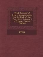 Vital Records of Lynn, Massachusetts, to the End of the Year 1849, Volume 1 di Lynn edito da Nabu Press