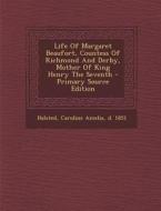 Life of Margaret Beaufort, Countess of Richmond and Derby, Mother of King Henry the Seventh edito da Nabu Press