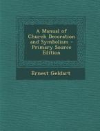 A Manual of Church Decoration and Symbolism di Ernest Geldart edito da Nabu Press