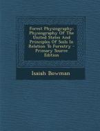 Forest Physiography: Physiography of the United States and Principles of Soils in Relation to Forestry - Primary Source Edition di Isaiah Bowman edito da Nabu Press