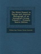 The Polish Peasant in Europe and America; Monograph of an Immigrant Group, Volume 2 di William Isaac Thomas, Florian Znaniecki edito da Nabu Press