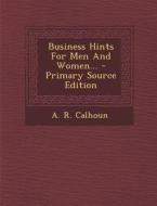 Business Hints for Men and Women... di A. R. Calhoun edito da Nabu Press