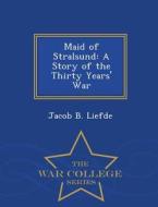 Maid Of Stralsund di Jacob B Liefde edito da War College Series
