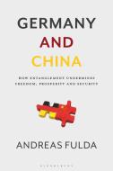 Germany and China: How Entanglement Undermines Freedom, Prosperity and Security di Andreas Fulda edito da BLOOMSBURY ACADEMIC
