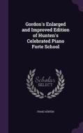 Gordon's Enlarged And Improved Edition Of Hunten's Celebrated Piano Forte School di Franz Hunten edito da Palala Press