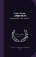 Latin Prose Composition di Charles Crocker Dodge, Hiram Austin Tuttle edito da Palala Press