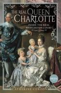 The Real Queen Charlotte di Curzon edito da Pen & Sword Books Ltd