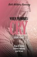 When Mommies Cry - Softcover di Beth Banning edito da ELM HILL BOOKS